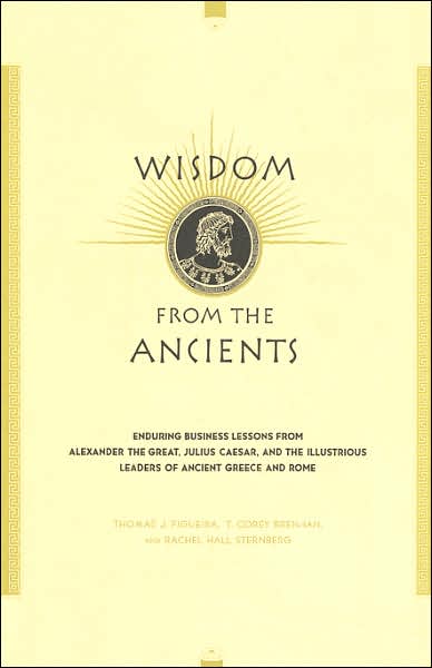Wisdom From The Ancients: Enduring Business Lessons From Alexander The Great, Julius Caesar, And The Illustrious Leaders Of Ancient Greece And Rome - Rachel Sternberg - Books - INGRAM PUBLISHER SERVICES US - 9780738203737 - October 3, 2001
