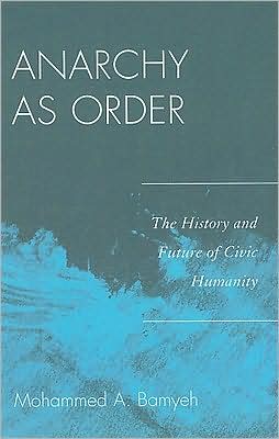 Anarchy as Order: The History and Future of Civic Humanity - World Social Change - Mohammed A. Bamyeh - Books - Bloomsbury Publishing Plc - 9780742556737 - May 16, 2009