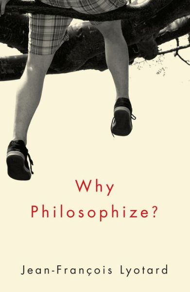 Cover for Lyotard, Jean-Francois (formerly Professor Emeritus of Philosophy, University of Paris VIII and Professor, University of California at Irvine) · Why Philosophize? (Paperback Book) (2013)