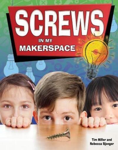 Screws in My Makerspace - Tim Miller - Books - Crabtree Publishing Company - 9780778733737 - April 15, 2017