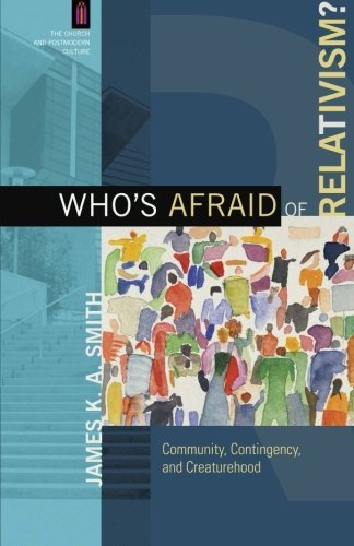 Who's Afraid of Relativism? – Community, Contingency, and Creaturehood - James K. A. Smith - Books - Baker Publishing Group - 9780801039737 - April 15, 2014