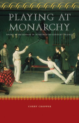 Cover for Corry Cropper · Playing at Monarchy: Sport as Metaphor in Nineteenth-Century France (Hardcover Book) [Y First Printing edition] (2008)