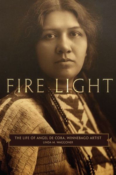 Cover for Linda M. Waggoner · Fire Light: The Life of Angel De Cora, Winnebago Artist (Paperback Book) (2021)