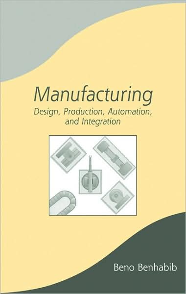 Cover for Benhabib, Beno (University of Toronto, Ontario, Canada) · Manufacturing: Design, Production, Automation, and Integration - Manufacturing Engineering and Materials Processing (Hardcover Book) (2003)