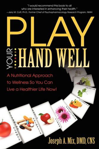 Cover for Joseph A. Mix · Play Your Hand Well: a Nutritional Approach to Wellness So You Can Live a Healthier Life Now! (Paperback Book) (2009)