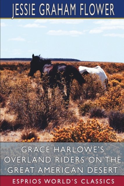 Jessie Graha Flower · Grace Harlowe's Overland Riders on the Great American Desert (Esprios Classics) (Paperback Book) (2024)