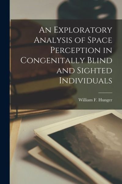 Cover for William F Hunger · An Exploratory Analysis of Space Perception in Congenitally Blind and Sighted Individuals (Pocketbok) (2021)