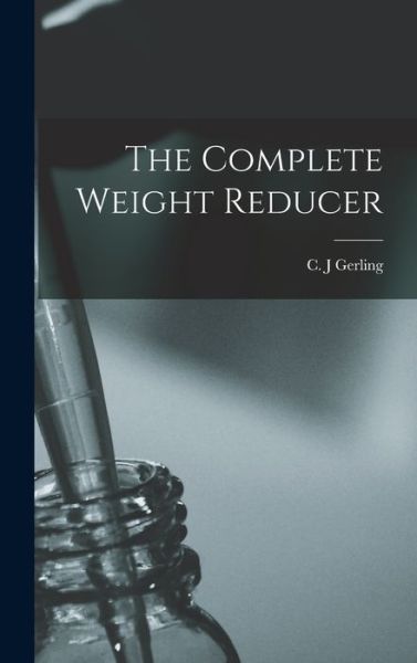 Cover for C J Gerling · The Complete Weight Reducer (Hardcover Book) (2021)