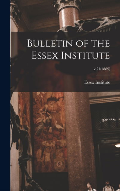 Cover for Essex Institute · Bulletin of the Essex Institute; v.21 (1889) (Hardcover Book) (2021)