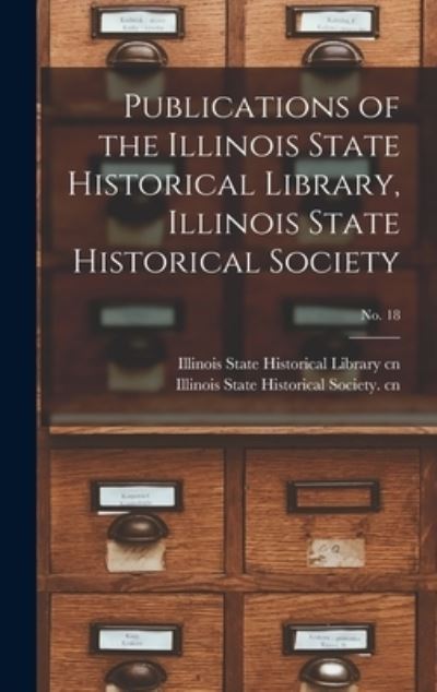 Cover for Illinois State Historical Library Cn · Publications of the Illinois State Historical Library, Illinois State Historical Society; No. 18 (Hardcover Book) (2021)