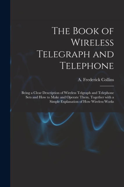 Cover for A Frederick (Archie Frederi Collins · The Book of Wireless Telegraph and Telephone (Paperback Book) (2021)