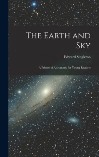 Cover for Edward Singleton 1846-1914 Holden · Earth and Sky; a Primer of Astronomy for Young Readers (Book) (2022)