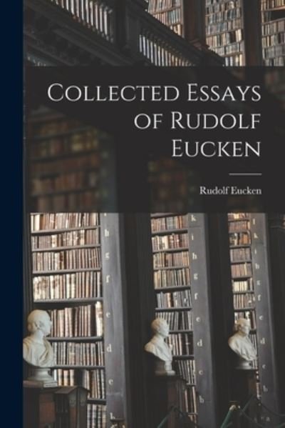 Collected Essays of Rudolf Eucken - Eucken Rudolf - Bøger - Creative Media Partners, LLC - 9781016773737 - 27. oktober 2022
