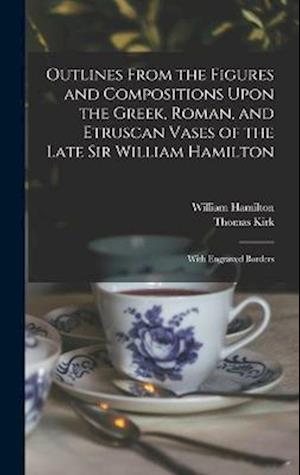 Cover for Thomas Kirk · Outlines from the Figures and Compositions upon the Greek, Roman, and Etruscan Vases of the Late Sir William Hamilton (Book) (2022)