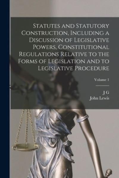 Cover for John Lewis · Statutes and Statutory Construction, Including a Discussion of Legislative Powers, Constitutional Regulations Relative to the Forms of Legislation and to Legislative Procedure; Volume 1 (Bog) (2022)