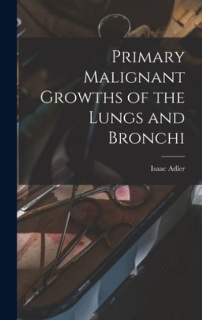 Cover for Isaac Adler · Primary Malignant Growths of the Lungs and Bronchi (Hardcover Book) (2022)