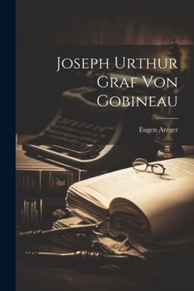 Joseph Urthur Graf Von Gobineau - Eugen Areger - Książki - Creative Media Partners, LLC - 9781022006737 - 18 lipca 2023