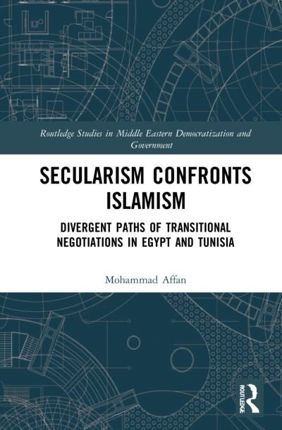 Cover for Affan, Mohammad (University of Exeter, UK) · Secularism Confronts Islamism: Divergent Paths of Transitional Negotiations in Egypt and Tunisia - Routledge Studies in Middle Eastern Democratization and Government (Gebundenes Buch) (2022)