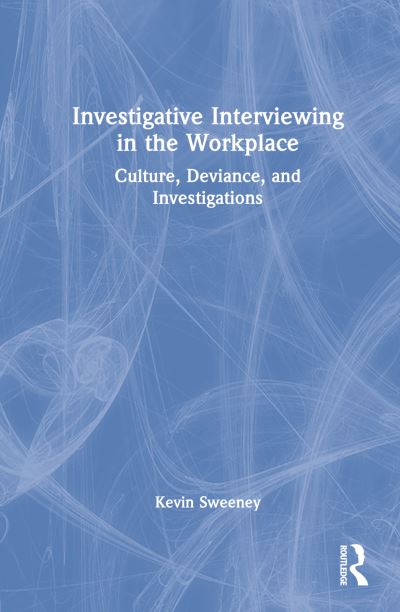 Investigative Interviewing in the Workplace: Culture, Deviance, and Investigations - Kevin Sweeney - Books - Taylor & Francis Ltd - 9781032216737 - November 11, 2022