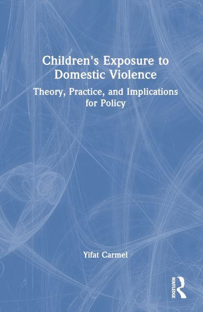 Cover for Yifat Carmel · Children's Exposure to Domestic Violence: Theory, Practice, and Implications for Policy (Hardcover bog) (2023)