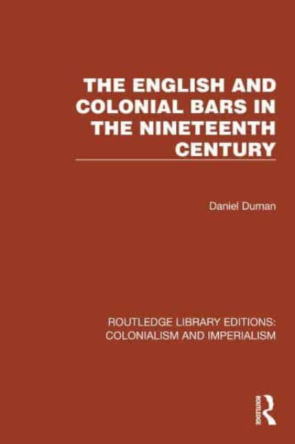 Daniel Duman · The English and Colonial Bars in the Nineteenth Century - Routledge Library Editions: Colonialism and Imperialism (Paperback Book) (2024)