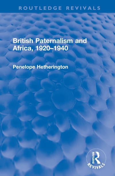 Cover for Penelope Hetherington · British Paternalism and Africa, 1920–1940 - Routledge Revivals (Inbunden Bok) (2023)