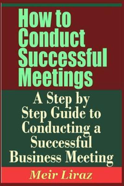 Cover for Meir Liraz · How to Conduct Successful Meetings - A Step by Step Guide to Conducting a Successful Business Meeting (Paperback Book) (2019)