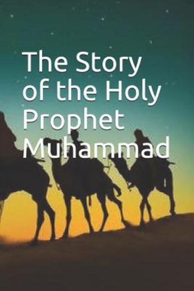 The Story of the Holy Prophet Muhammad - Ibn Kathir - Kirjat - Independently Published - 9781094852737 - tiistai 16. huhtikuuta 2019