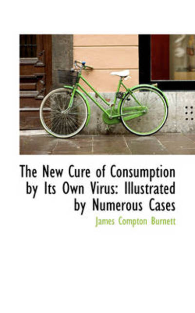 Cover for James Compton Burnett · The New Cure of Consumption by Its Own Virus: Illustrated by Numerous Cases (Paperback Book) (2009)