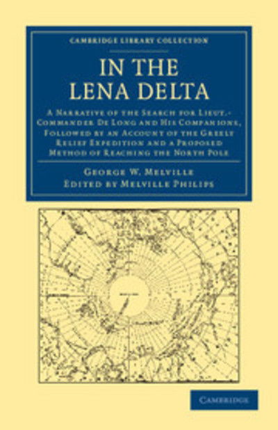 Cover for George W. Melville · In the Lena Delta: A Narrative of the Search for Lieut-Commander De Long and his Companions, Followed by an Account of the Greely Relief Expedition and a Proposed Method of Reaching the North Pole - Cambridge Library Collection - Polar Exploration (Pocketbok) (2011)