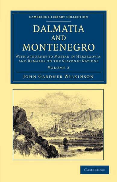 Cover for John Gardner Wilkinson · Dalmatia and Montenegro: With a Journey to Mostar in Herzegovia, and Remarks on the Slavonic Nations - Cambridge Library Collection - Travel, Europe (Paperback Book) (2013)