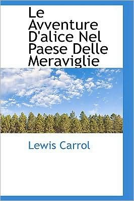 Cover for Carroll, Lewis (Christ Church College, Oxford) · Le Avventure D'alice Nel Paese Delle Meraviglie (Hardcover Book) (2009)
