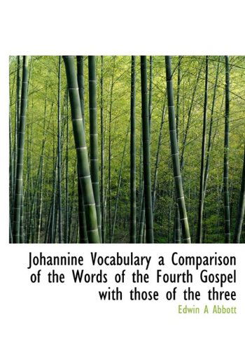 Johannine Vocabulary a Comparison of the Words of the Fourth Gospel with Those of the Three - Edwin a Abbott - Books - BiblioLife - 9781113920737 - September 30, 2009