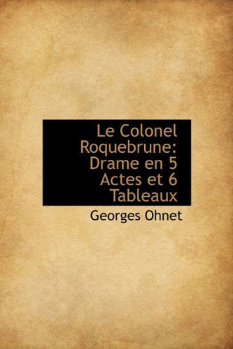 Cover for Georges Ohnet · Le Colonel Roquebrune: Drame en 5 Actes et 6 Tableaux (Hardcover Book) [French edition] (2009)