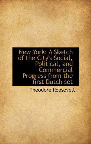 Cover for Theodore Iv Roosevelt · New York; a Sketch of the City's Social, Political, and Commercial Progress from the First Dutch Set (Hardcover Book) (2009)