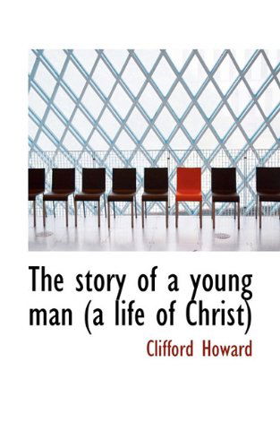 Cover for Clifford Howard · The Story of a Young Man (A Life of Christ) (Paperback Book) (2009)