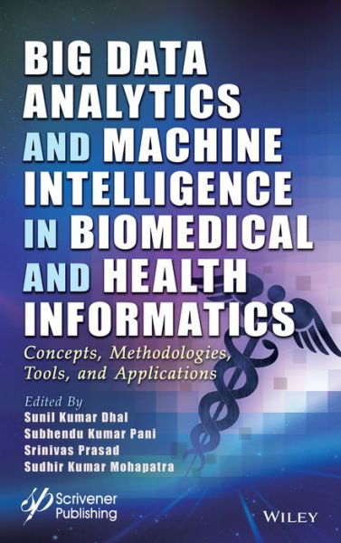 Big Data Analytics and Machine Intelligence in Biomedical and Health Informatics: Concepts, Methodologies, Tools and Applications - Advances in Intelligent and Scientific Computing - Dhal - Kirjat - John Wiley & Sons Inc - 9781119791737 - keskiviikko 24. elokuuta 2022