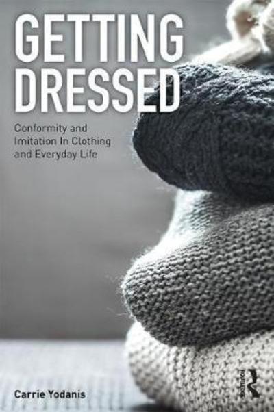 Cover for Yodanis, Carrie (University of British Columbia, Canada) · Getting Dressed: Conformity and Imitation in Clothing and Everyday Life (Hardcover Book) (2018)