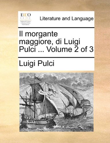 Il Morgante Maggiore, Di Luigi Pulci ...  Volume 2 of 3 - Luigi Pulci - Kirjat - Gale ECCO, Print Editions - 9781140816737 - torstai 27. toukokuuta 2010