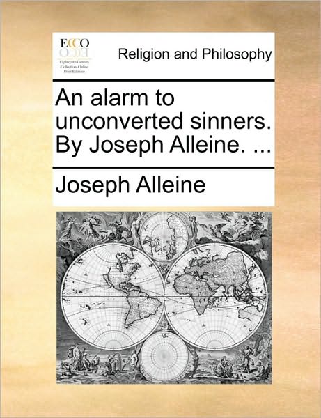 An Alarm to Unconverted Sinners. by Joseph Alleine. ... - Joseph Alleine - Książki - Gale Ecco, Print Editions - 9781170008737 - 10 czerwca 2010