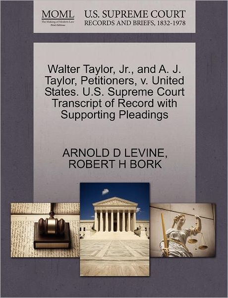 Cover for Arnold D Levine · Walter Taylor, Jr., and A. J. Taylor, Petitioners, V. United States. U.s. Supreme Court Transcript of Record with Supporting Pleadings (Paperback Book) (2011)