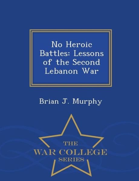 Cover for Brian J Murphy · No Heroic Battles: Lessons of the Second Lebanon War - War College Series (Pocketbok) (2015)