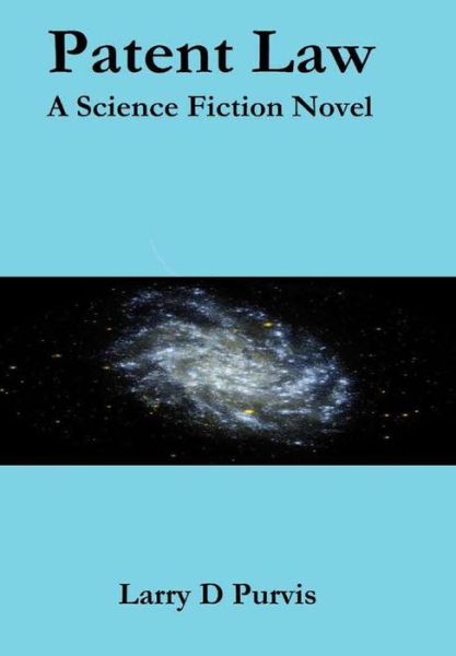 Cover for Larry D. Purvis · Patent Law - a Science Fiction Novel (Hardcover Book) (2013)