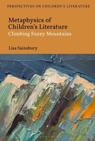 Cover for Sainsbury, Dr Lisa (University of Roehampton, UK) · Metaphysics of Children's Literature: Climbing Fuzzy Mountains - Bloomsbury Perspectives on Children's Literature (Paperback Book) (2021)