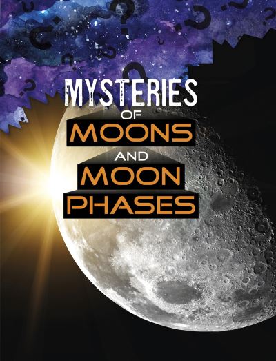 Cover for Ellen Labrecque · Mysteries of Moons and Moon Phases - Solving Space's Mysteries (Hardcover Book) (2021)