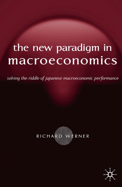 Cover for R. Werner · New Paradigm in Macroeconomics: Solving the Riddle of Japanese Macroeconomic Performance (Hardcover Book) [2005 edition] (2005)
