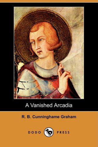 Cover for R. B. Cunninghame Graham · A Vanished Arcadia (Dodo Press) (Paperback Book) (2009)