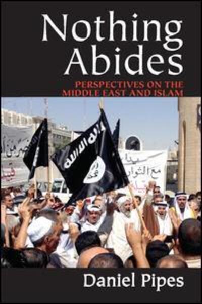 Cover for Daniel Pipes · Nothing Abides: Perspectives on the Middle East and Islam (Hardcover Book) (2015)