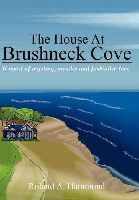 Cover for Roland A. Hammond · The House at Brushneck Cove: a Novel of Mystery, Murder and Forbidden Love. (Inbunden Bok) (2004)