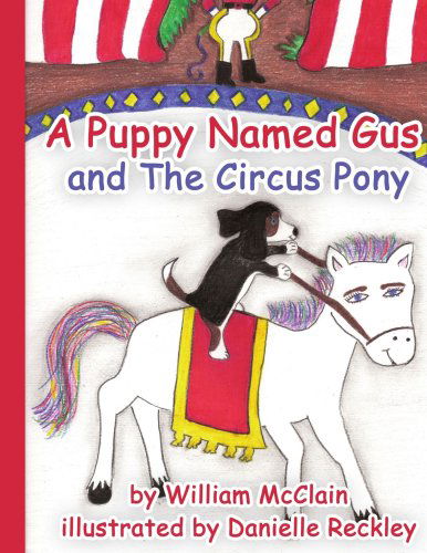 A Puppy Named Gus and the Circus Pony - William Mcclain - Books - AuthorHouse - 9781425940737 - August 16, 2006